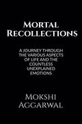 Mortal Recollections: A journey through the various aspects of life and the countless unexplained emotions.