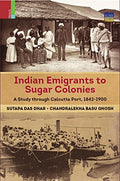 Indian Emigrants to Sugar Colonies: A Study through Kolkata Port, 18421900