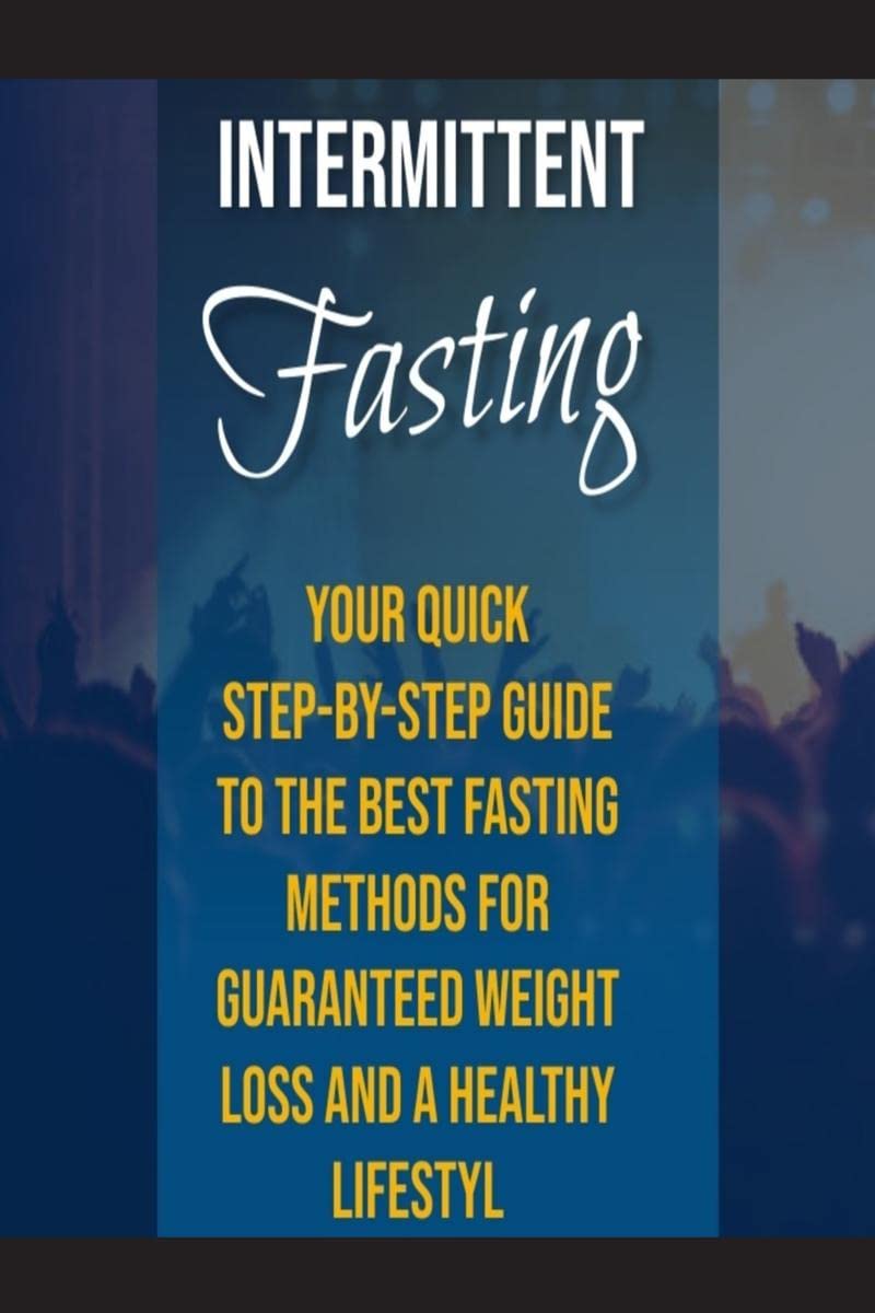 Intermittent Fasting : Your quick stepbystep guide to the best fasting methods for guaranteed weight loss and a healthy lifest