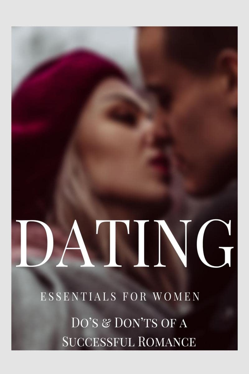 DATING ESSENTIALS FOR WOMEN : Dos & Donts of a Successful Romance