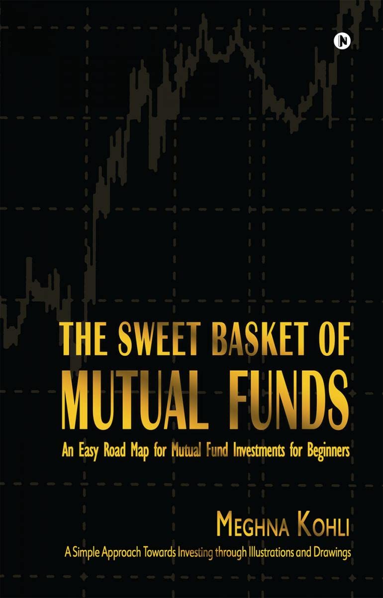 The Sweet Basket of Mutual Funds : An Easy Road Map for Mutual Fund Investments for Beginners