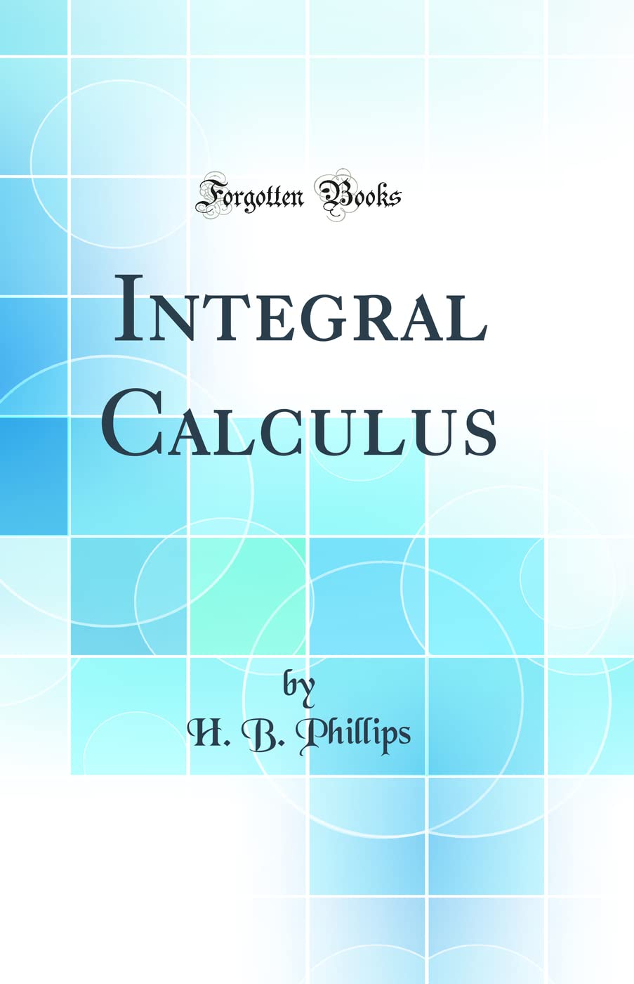 Integral Calculus (Classic Reprint)