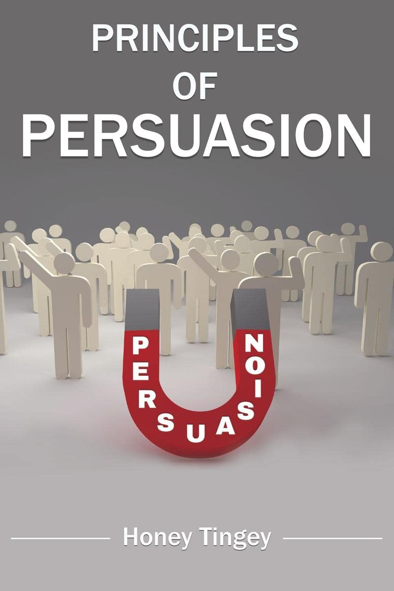 Principles of Persuasion : Make Use of the Art of Persuasion to Improve the Overall Quality of Your Life (2022 Guide for Beginne