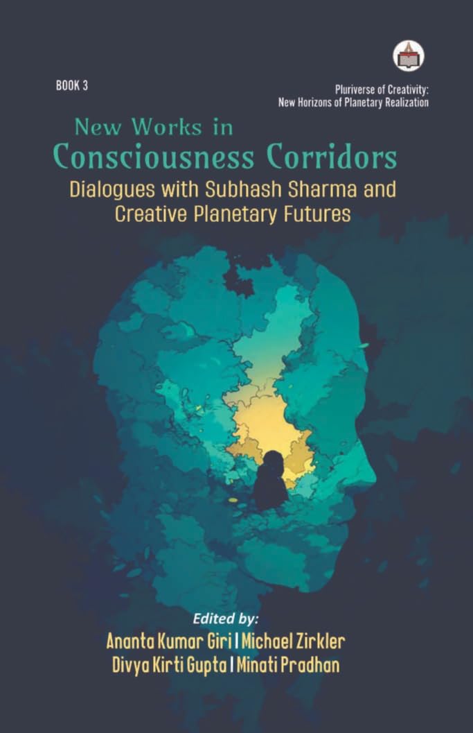 New Works in Consciousness Corridors: Dialogues with Subhash Sharma and Our Creative Planetary Futures
