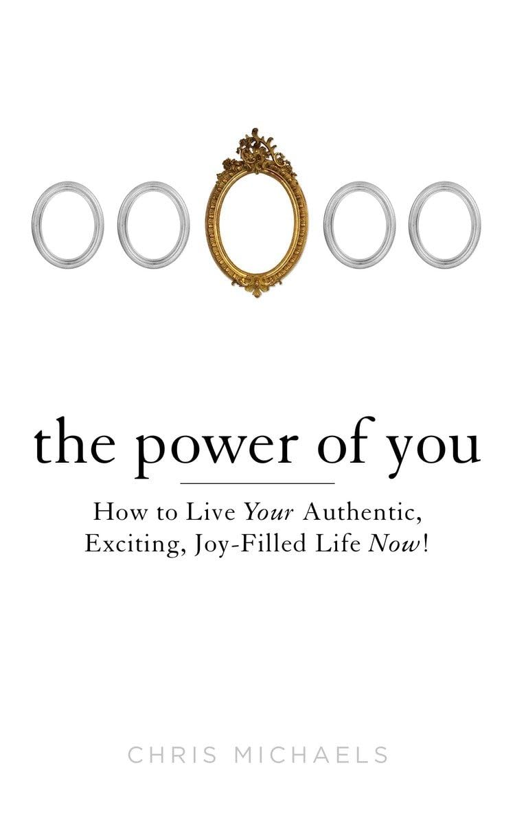 The Power of You: How to Live Your Authentic, Exciting, JoyFilled Life Now!