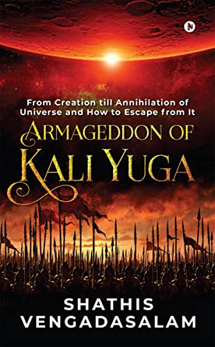 Armageddon of Kali Yuga : From Creation Till Annihilation of Universe and How to Escape From It