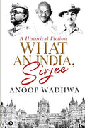What An India, Sirjee : A Historical Fiction
