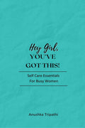 Hey Girl, Youve Got This!: SelfCare Essentials for Busy Women