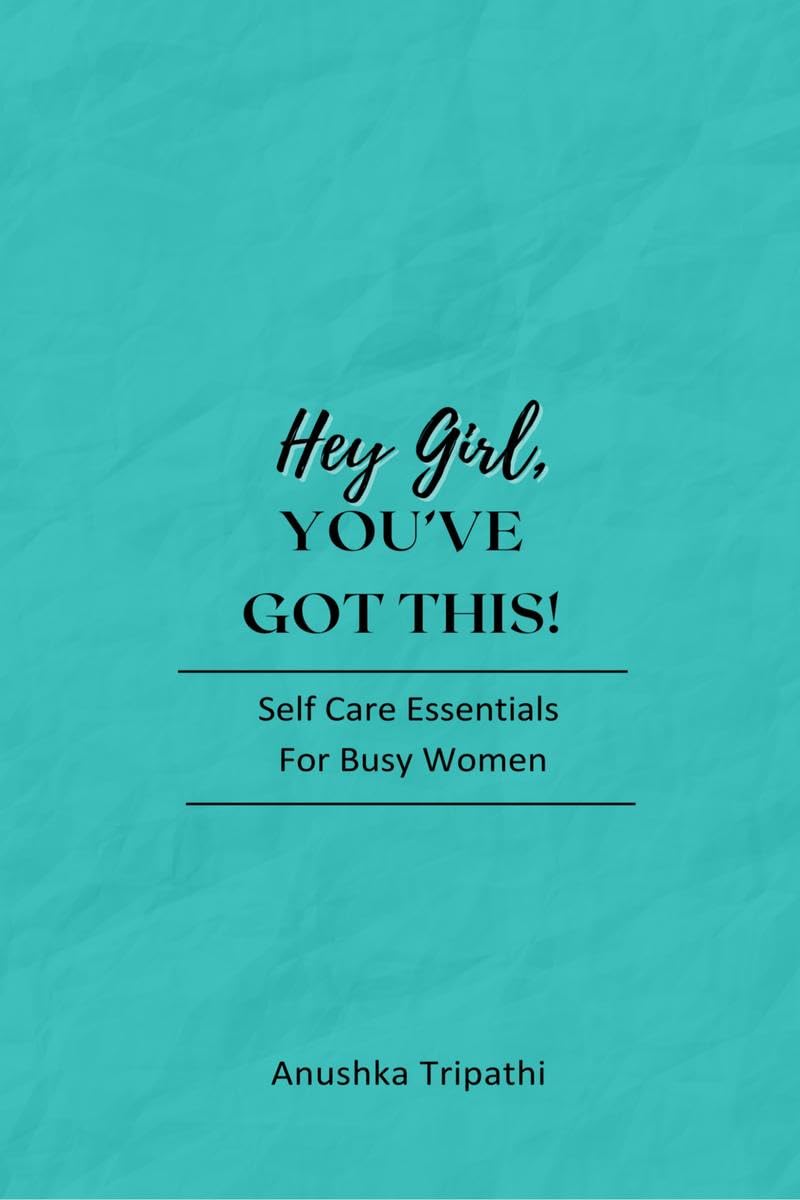 Hey Girl, Youve Got This!: SelfCare Essentials for Busy Women