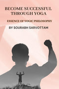 Become Successful Through Yoga : Essence Of Yogic Philosophy