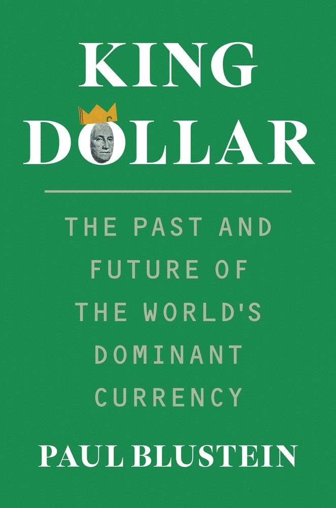 King Dollar: The Past and Future of the Worlds Dominant Currency
