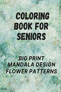 Coloring Book for Seniors : Big Print, Mandala Design, Flower Patterns
