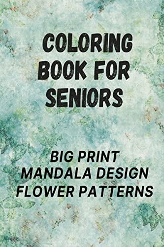 Coloring Book for Seniors : Big Print, Mandala Design, Flower Patterns