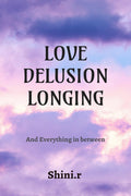 Love Delusion Longing: And Everything In Between
