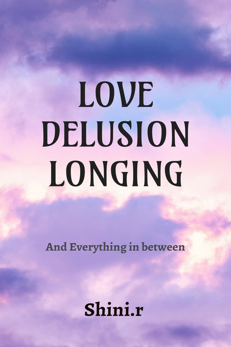 Love Delusion Longing: And Everything In Between