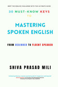 30 MUSTKNOW KEYS TO MASTERING SPOKEN ENGLISH : FROM BEGINNER TO FLUENT SPEAKER