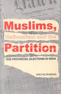 Muslims, Nationalism and the Partitions 1946 Provincial Elections in India