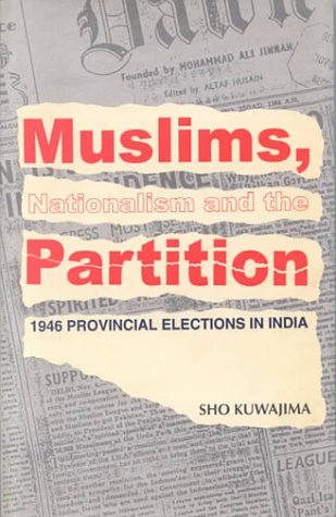Muslims, Nationalism and the Partitions 1946 Provincial Elections in India