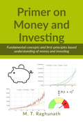 Primer on Money and Investing : Fundamental concepts and firstprinciples based understanding of money and investing