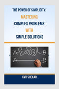 The Power of Simplicity : Mastering Complex Problems with Simple Solutions