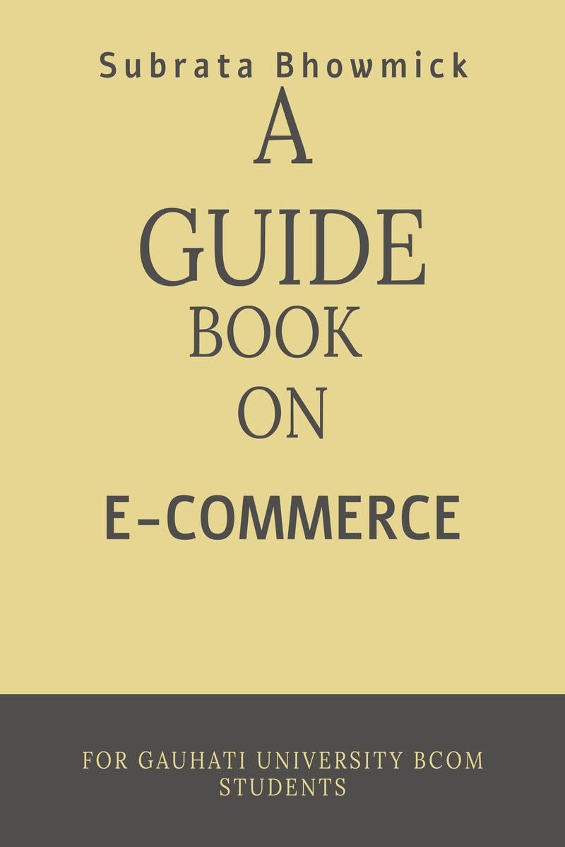 A Guide Book On ECommerce : Designed For Gauhati University 4 Th Sem ECommerce Students