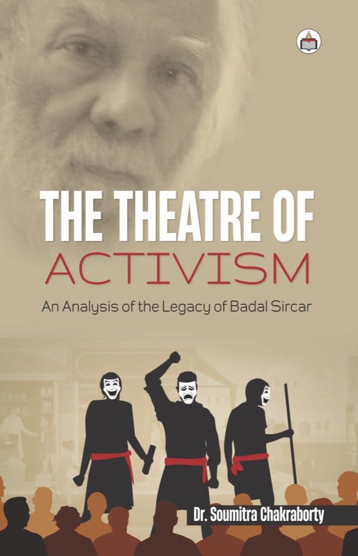 THE THEATRE OF ACTIVISM: AN ANALYSIS OF THE LEGACY OF BADAL SIRCAR