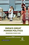 Indias Great Power Politics: Managing Chinas Rise