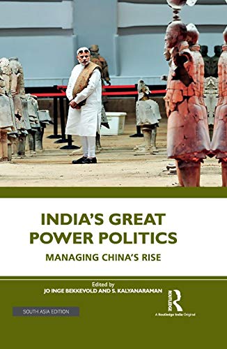 Indias Great Power Politics: Managing Chinas Rise