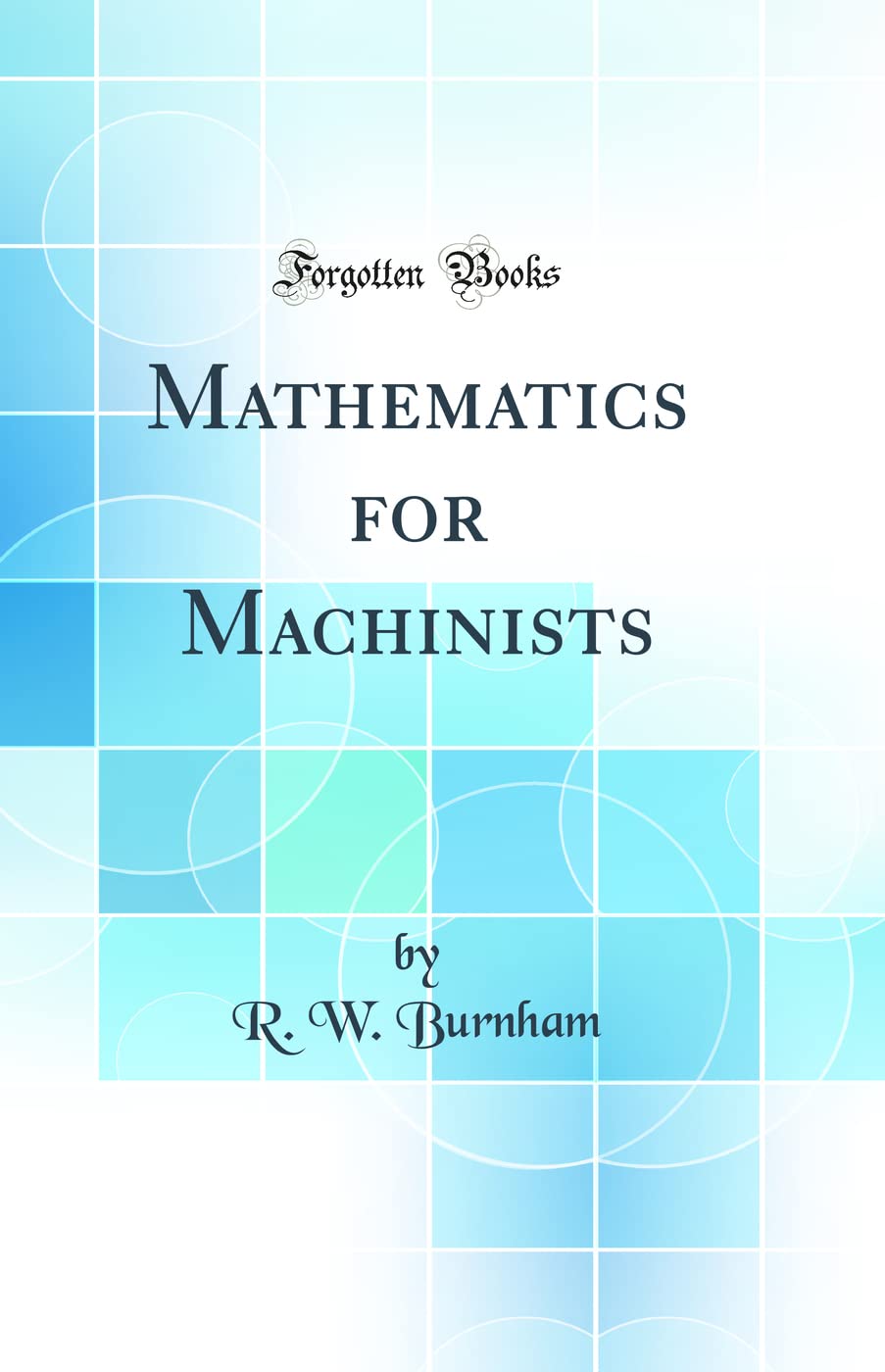 Mathematics for Machinists (Classic Reprint)