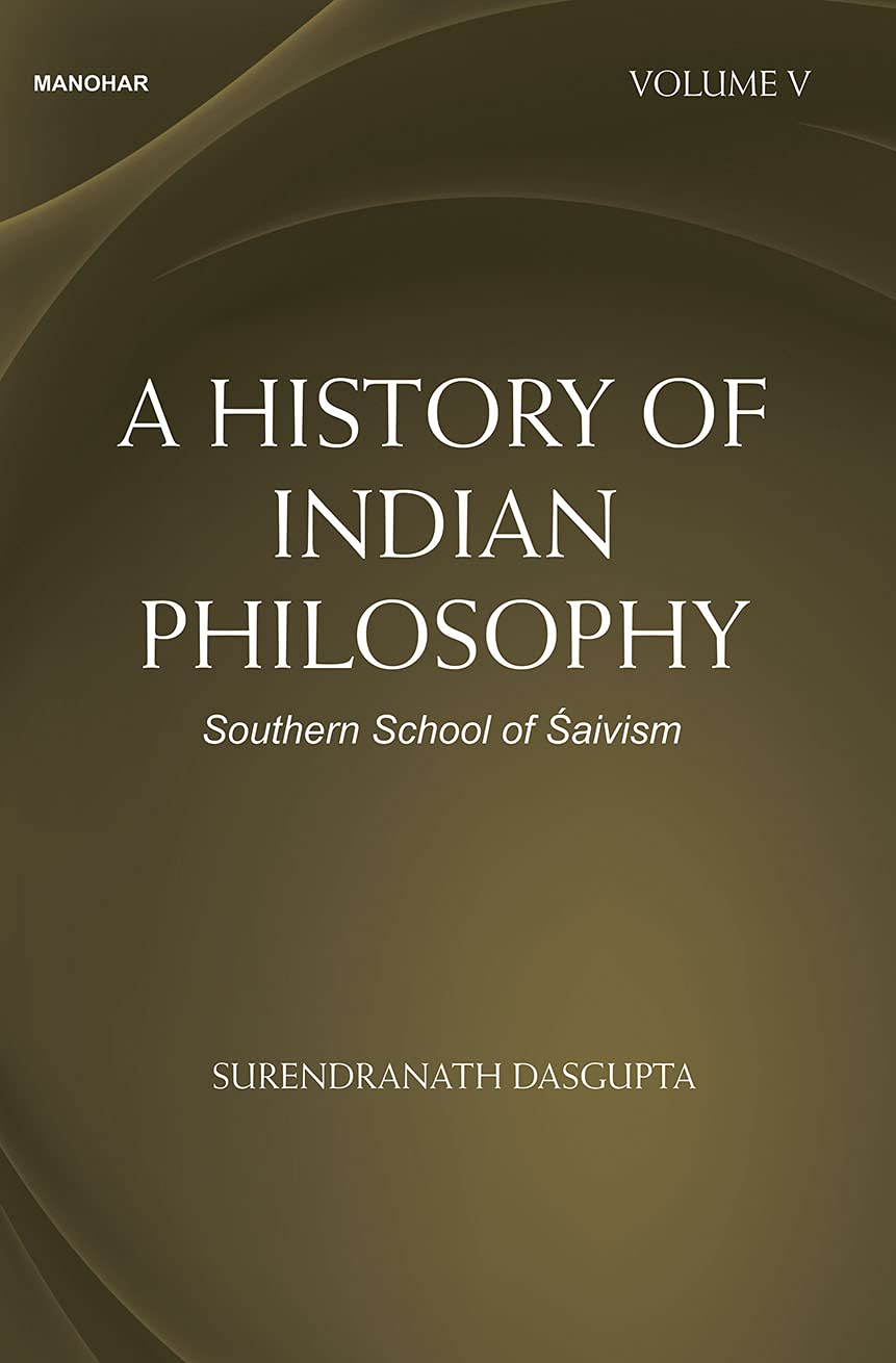 A HISTORY OF INDIAN PHILOSOPHY: SOUTHERN SCHOOL OF SAIVISM (VOLUME V) ()