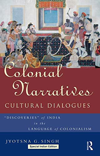 Colonial Narratives/Cultural Dialogues: Discoveries of India in the Language of Colonialism
