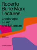 Roberto Burle Marx Lectures: Landscape As Art And Urbanism: Parks, Streetscapes, Ecosystems