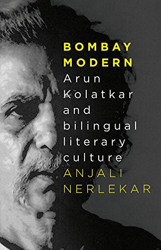 Bombay Modern: Arun Kolatkar And Bilingual Literary Culture