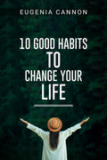 10 GOOD HABITS TO CHANGE YOUR LIFE : Learn How to Adopt Habits That Will Transform Your Life and Help You Achieve Your Goals (20