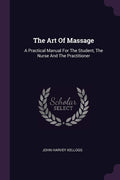 The Art Of Massage: A Practical Manual For The Student, The Nurse And The Practitioner