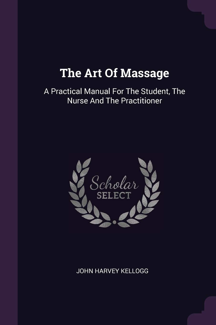 The Art Of Massage: A Practical Manual For The Student, The Nurse And The Practitioner