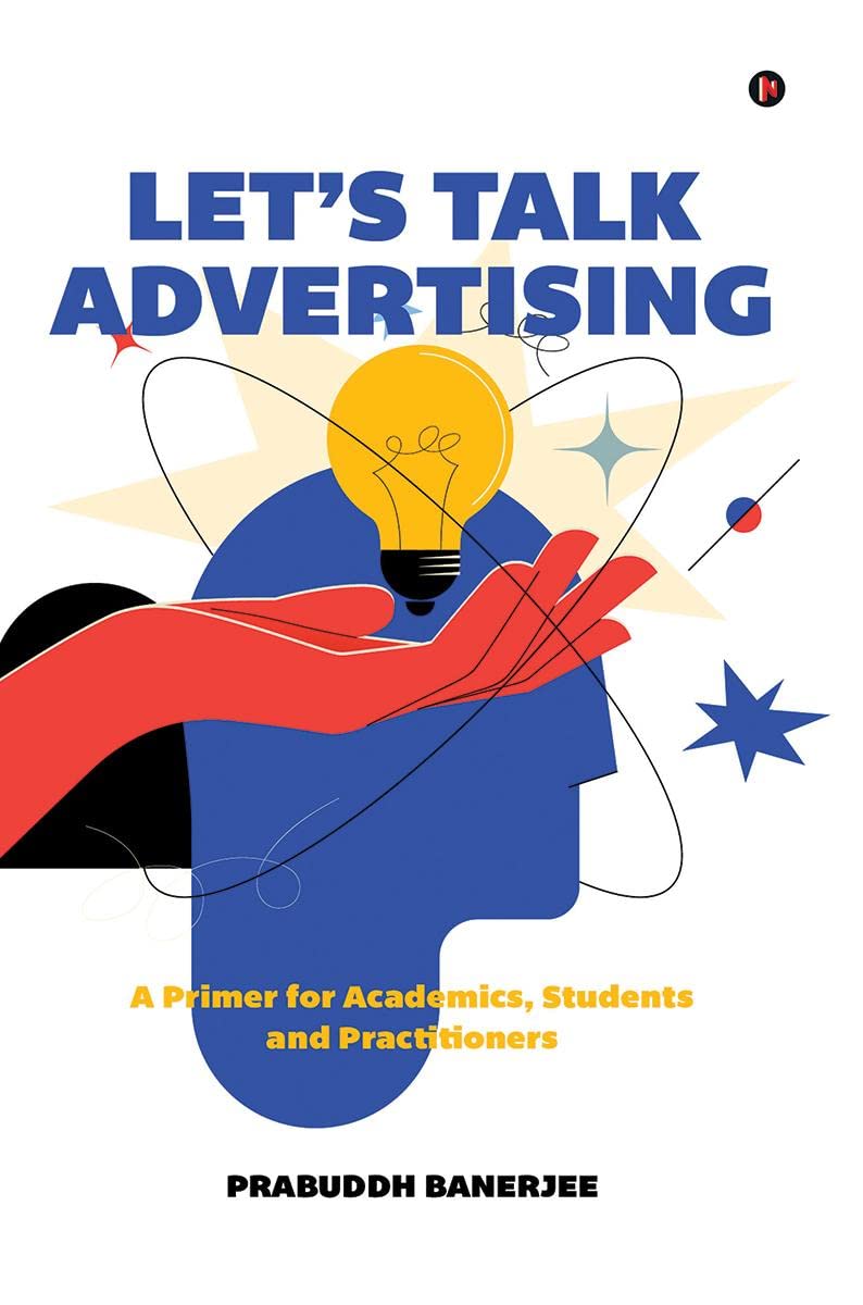 Lets Talk Advertising: A Primer for Academics, Students and Professionals