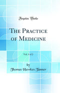 The Practice of Medicine, Vol. 1 of 2 (Classic Reprint)