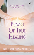 Power of True Healing : SelfHealing Using Reiki