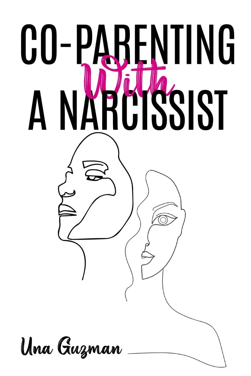COPARENTING WITH A NARCISSIST : Divorcing a Narcissistic Ex and Moving on from an Addictive Partner. Finding a Way to Heal From
