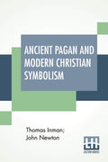 Ancient Pagan And Modern Christian Symbolism: With An Essay On Baal Worship, On The Assyrian Sacred Grove, And Other Allied Symb