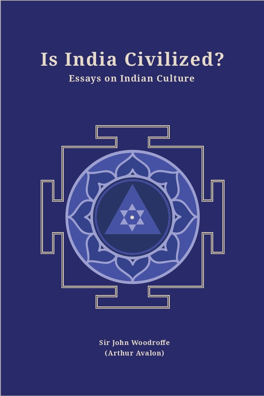 Is India Civilized? Essays on Indian Culture (Revised, newly composed text edition) | Sir John Woodroffe (Arthur Avalon)
