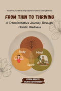 From Thin to Thriving: A Transformative Journey Through Holistic Wellness : Transform Your Mind, Body and Soul to Achieve Lastin