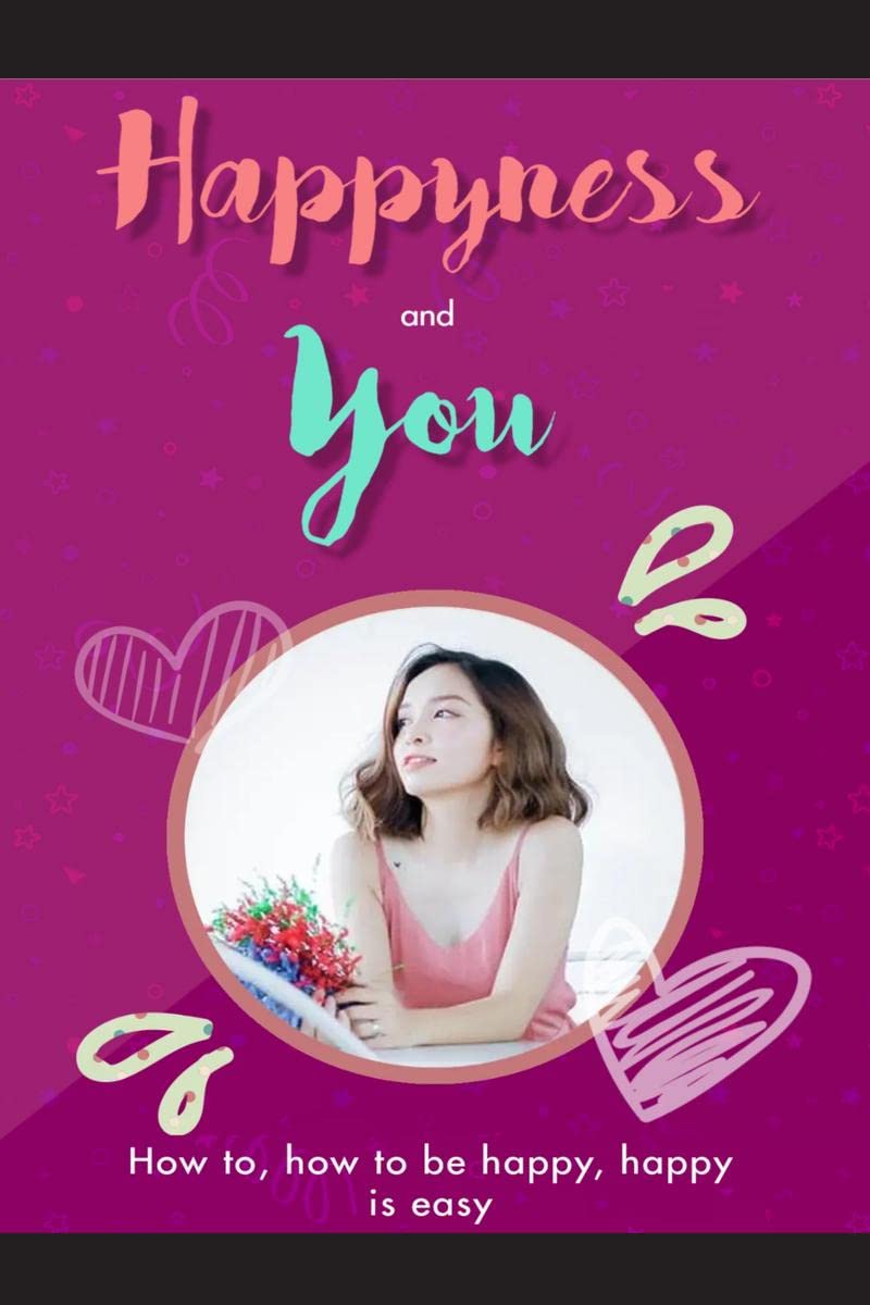 Happiness and You : How to, how to be happy, happy is easy