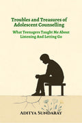 Troubles and Treasures of Adolescent Counselling: What Teenagers Taught Me About Listening And Letting Go