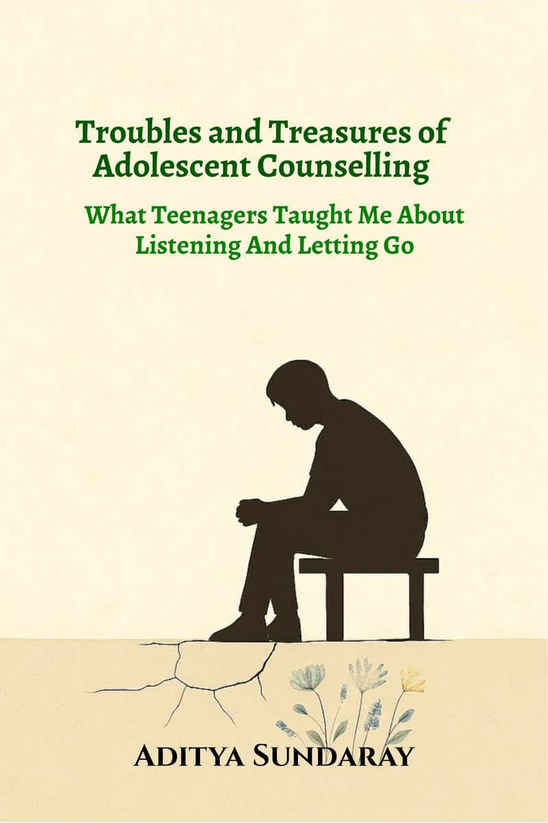 Troubles and Treasures of Adolescent Counselling: What Teenagers Taught Me About Listening And Letting Go