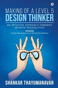 Making of a Level 5 Design Thinker : An intuitive approach towards infinite possibilities