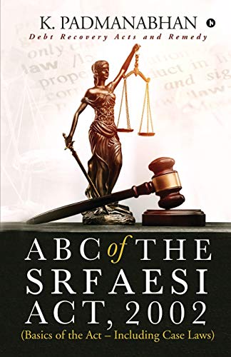 ABC OF THE SRFAESI ACT, 2002 (Basics of the Act  Including case laws) : Debt Recovery Acts and Remedy