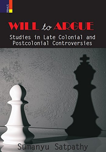 WILL TO ARGUE (HB): Studies in Late Colonial and Postcolonial Controversies