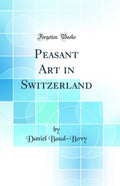Peasant Art in Switzerland (Classic Reprint)